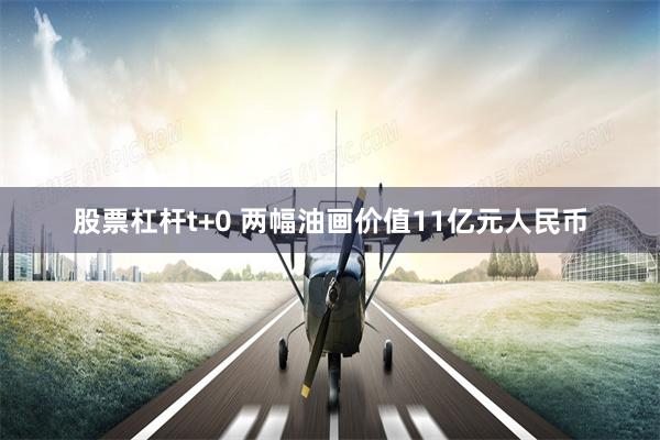 股票杠杆t+0 两幅油画价值11亿元人民币