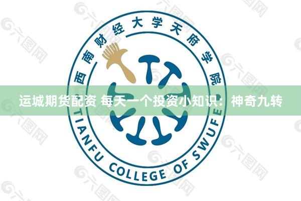 运城期货配资 每天一个投资小知识：神奇九转